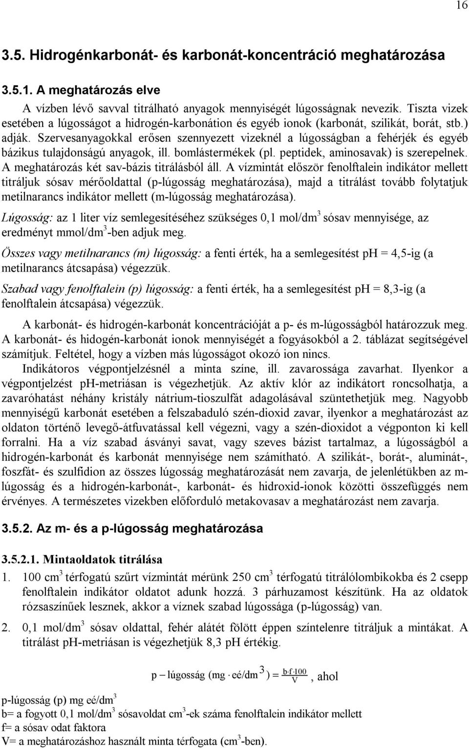 Szervesanyagokkal erősen szennyezett vizeknél a lúgosságban a fehérjék és egyéb bázikus tulajdonságú anyagok, ill. bomlástermékek (pl. peptidek, aminosavak) is szerepelnek.