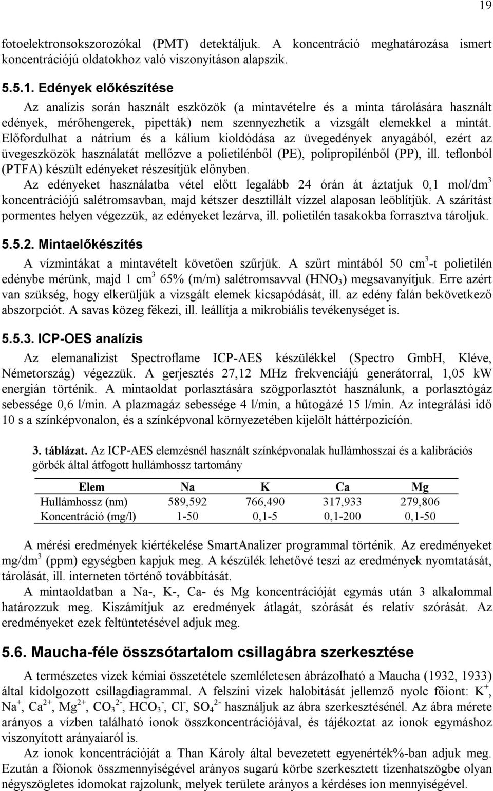 teflonból (PTFA) készült edényeket részesítjük előnyben.