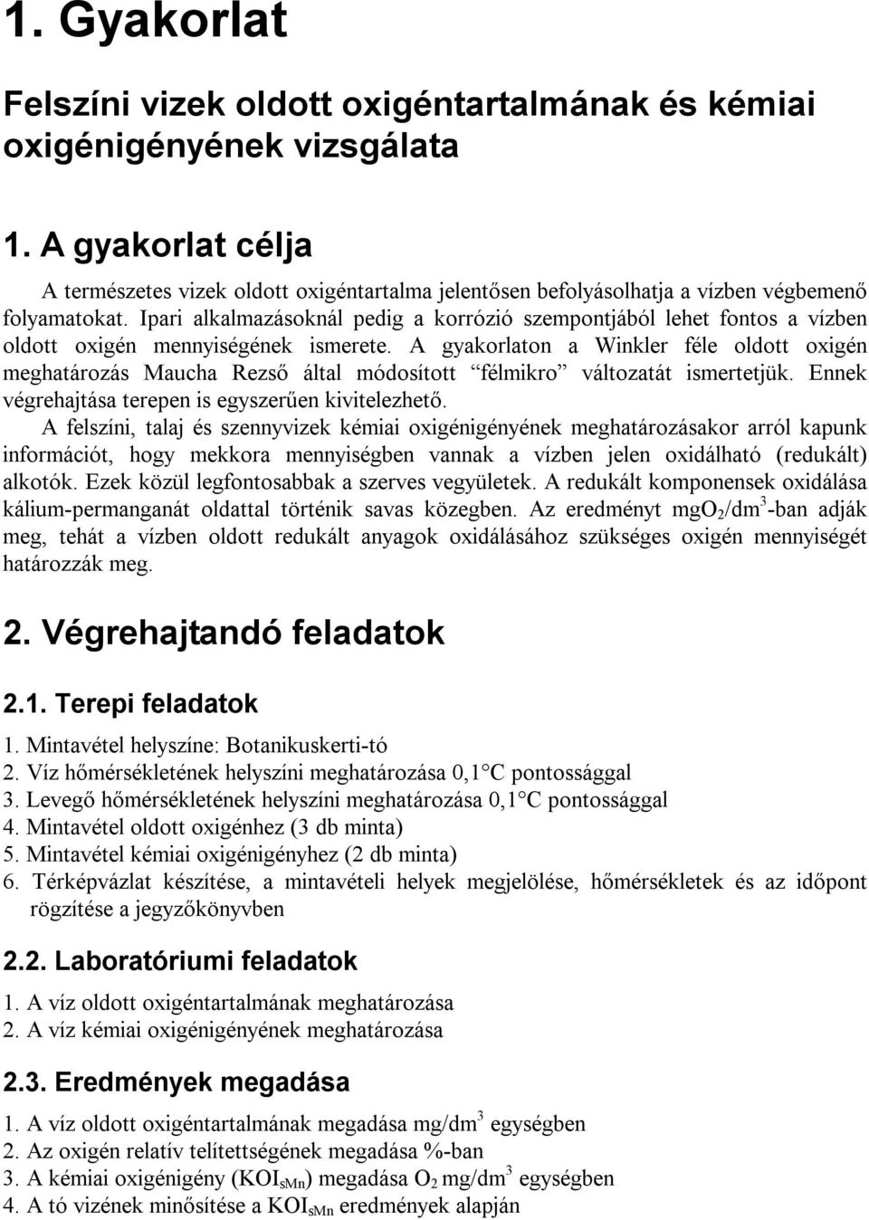 Ipari alkalmazásoknál pedig a korrózió szempontjából lehet fontos a vízben oldott oxigén mennyiségének ismerete.