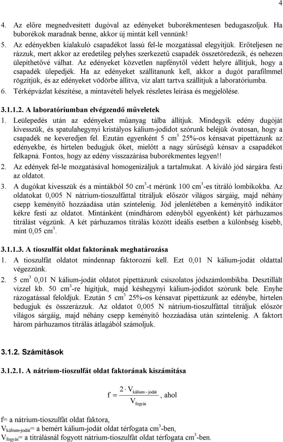 Az edényeket közvetlen napfénytől védett helyre állítjuk, hogy a csapadék ülepedjék.
