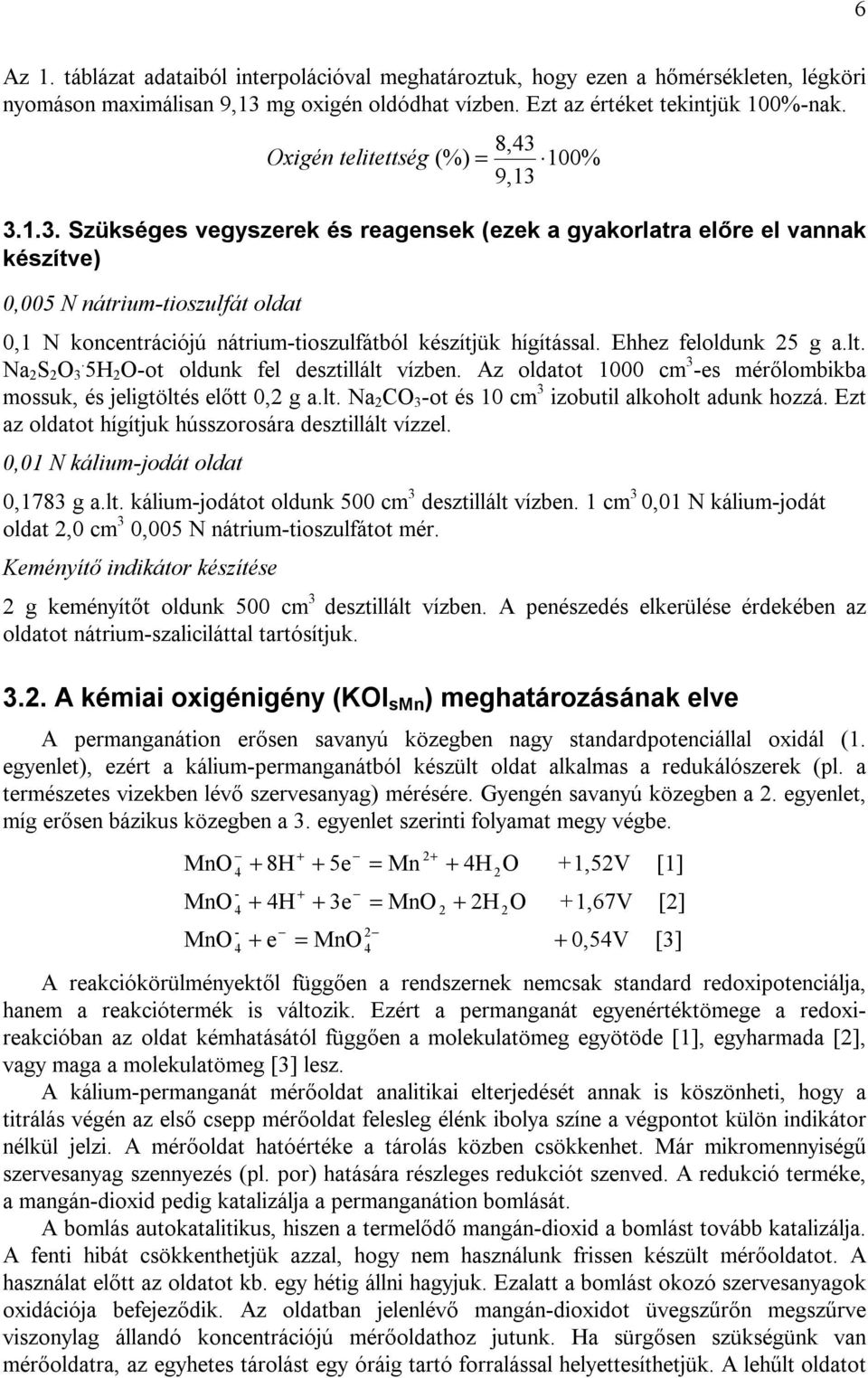 (%) = 100% 9,13 3.1.3. Szükséges vegyszerek és reagensek (ezek a gyakorlatra előre el vannak készítve) 0,005 N nátrium-tioszulfát oldat 0,1 N koncentrációjú nátrium-tioszulfátból készítjük hígítással.
