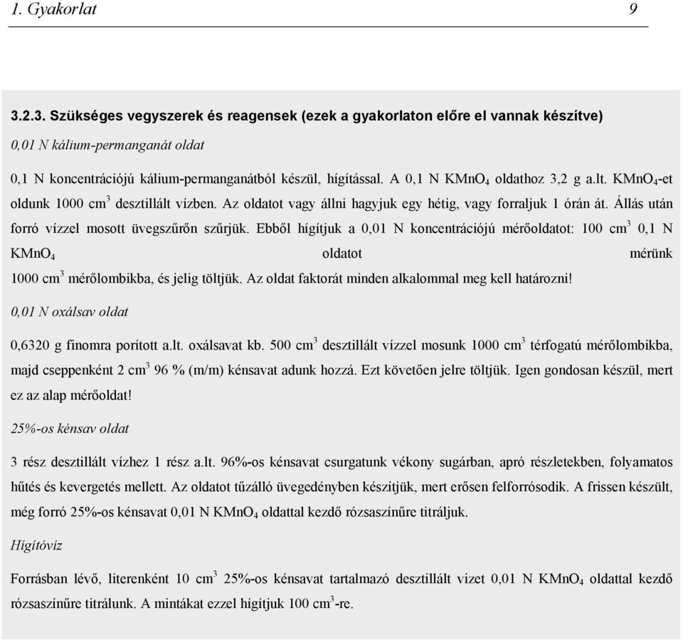 Állás után forró vízzel mosott üvegszűrőn szűrjük. Ebből hígítjuk a 0,01 N koncentrációjú mérőoldatot: 100 cm 3 0,1 N KMnO 4 oldatot mérünk 1000 cm 3 mérőlombikba, és jelig töltjük.