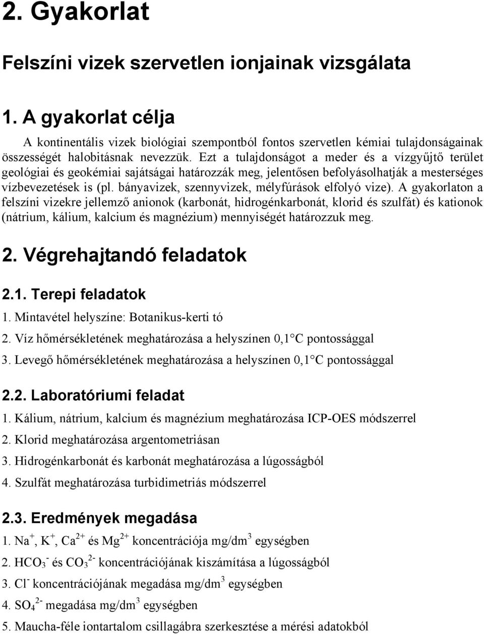 Ezt a tulajdonságot a meder és a vízgyűjtő terület geológiai és geokémiai sajátságai határozzák meg, jelentősen befolyásolhatják a mesterséges vízbevezetések is (pl.
