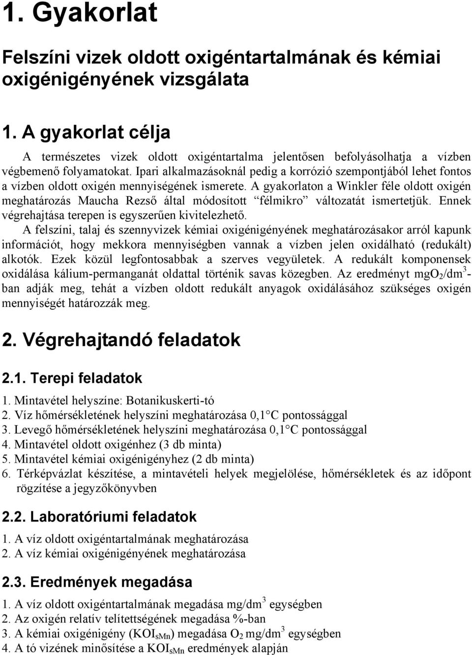 Ipari alkalmazásoknál pedig a korrózió szempontjából lehet fontos a vízben oldott oxigén mennyiségének ismerete.
