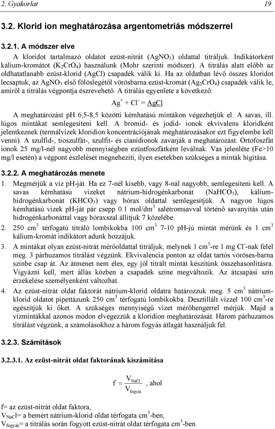 Ha az oldatban lévő összes kloridot lecsaptuk, az AgNO 3 első fölöslegétől vörösbarna ezüst-kromát (Ag 2 CrO 4 ) csapadék válik le, amiről a titrálás végpontja észrevehető.
