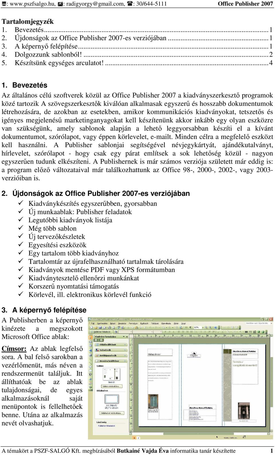 létrehozására, de azokban az esetekben, amikor kommunikációs kiadványokat, tetszetıs és igényes megjelenéső marketinganyagokat kell készítenünk akkor inkább egy olyan eszközre van szükségünk, amely