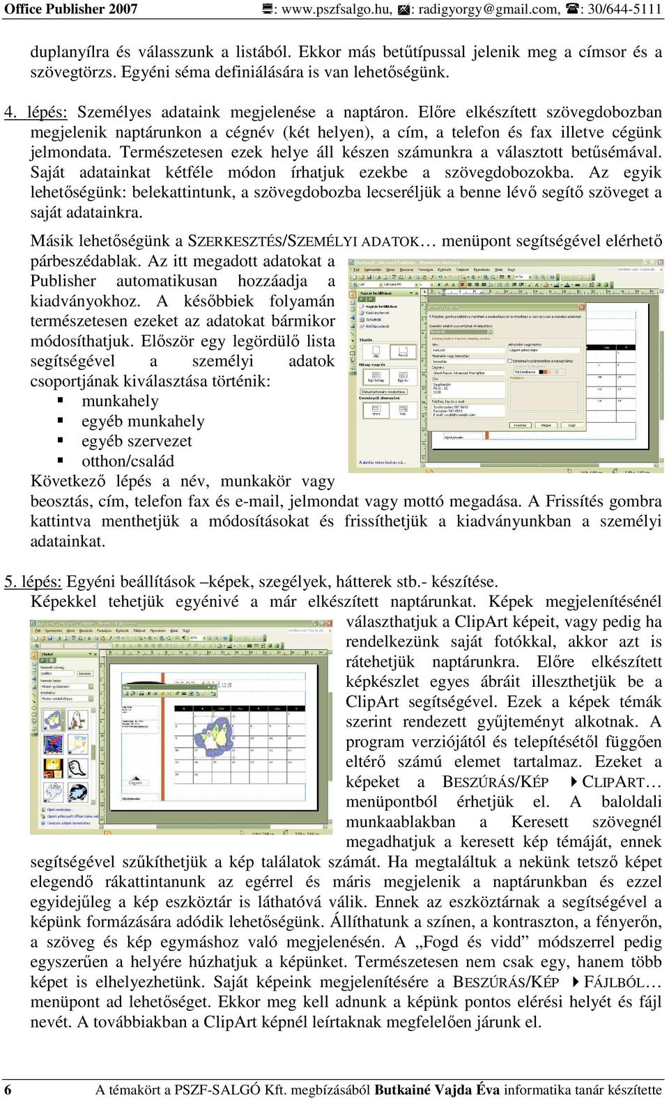 Elıre elkészített szövegdobozban megjelenik naptárunkon a cégnév (két helyen), a cím, a telefon és fax illetve cégünk jelmondata.