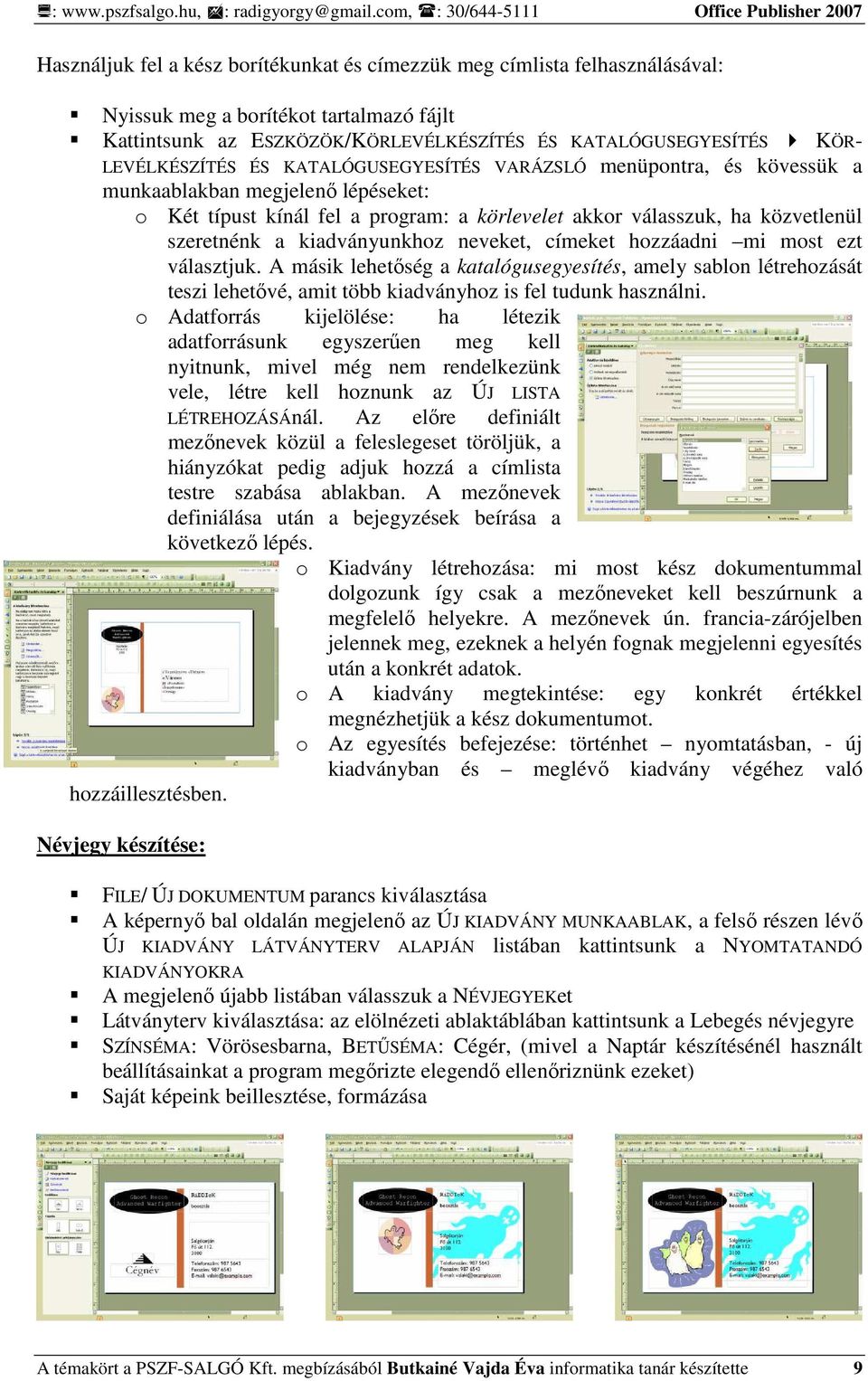 kiadványunkhoz neveket, címeket hozzáadni mi most ezt választjuk. A másik lehetıség a katalógusegyesítés, amely sablon létrehozását teszi lehetıvé, amit több kiadványhoz is fel tudunk használni.