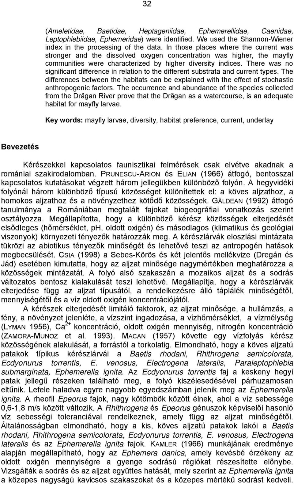 There was no significant difference in relation to the different substrata and current types. The differences between the habitats can be explained with the effect of stochastic anthropogenic factors.