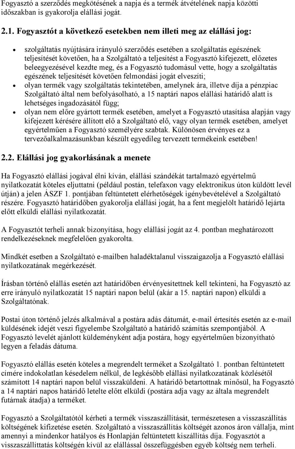 Fogyasztó kifejezett, előzetes beleegyezésével kezdte meg, és a Fogyasztó tudomásul vette, hogy a szolgáltatás egészének teljesítését követően felmondási jogát elveszíti; olyan termék vagy