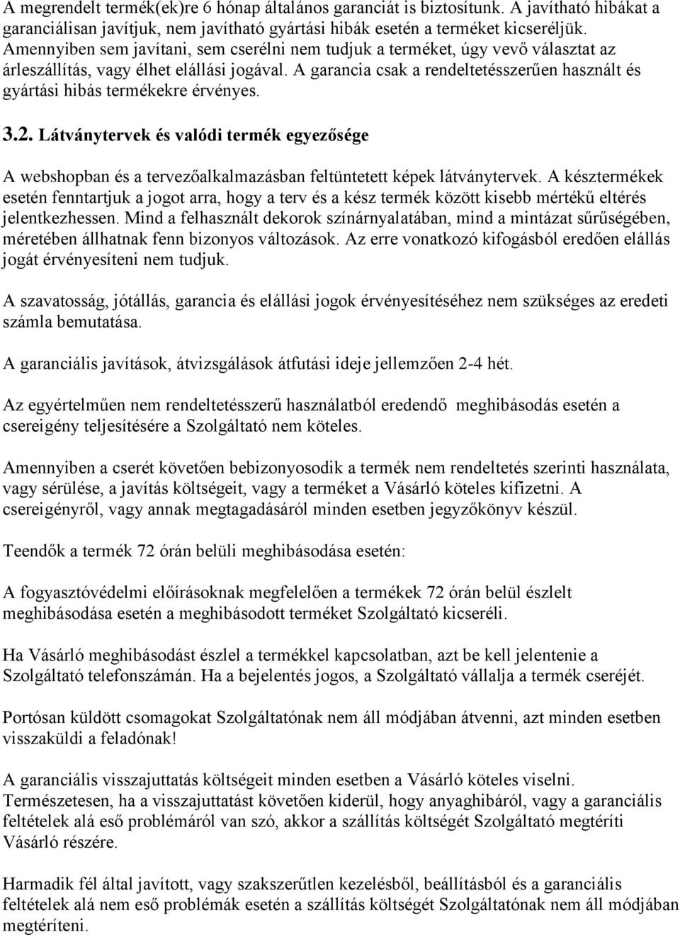 A garancia csak a rendeltetésszerűen használt és gyártási hibás termékekre érvényes. 3.2.