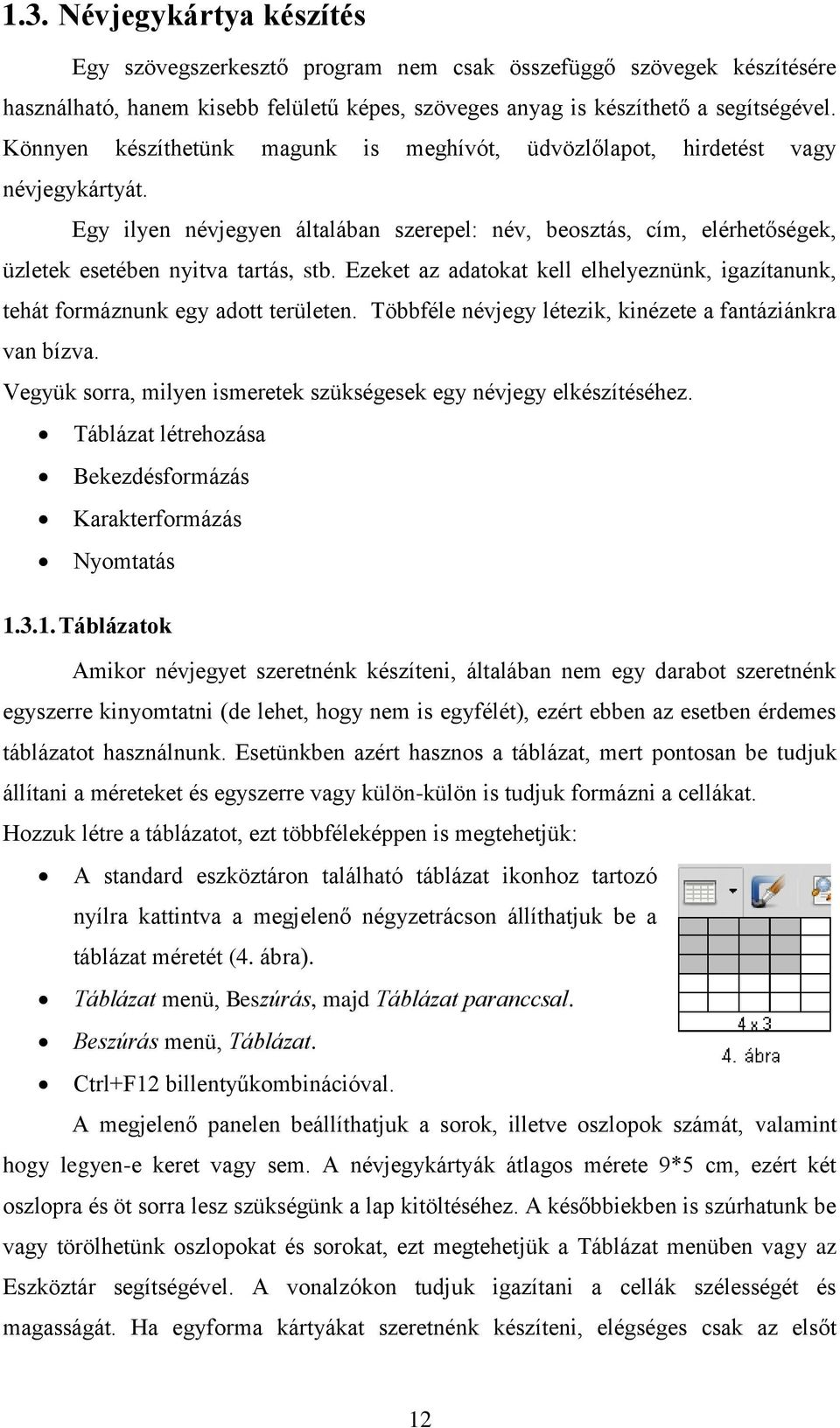 Ezeket az adatokat kell elhelyeznünk, igazítanunk, tehát formáznunk egy adott területen. Többféle névjegy létezik, kinézete a fantáziánkra van bízva.