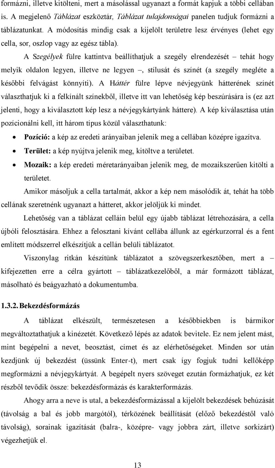 A Szegélyek fülre kattintva beállíthatjuk a szegély elrendezését tehát hogy melyik oldalon legyen, illetve ne legyen, stílusát és színét (a szegély megléte a későbbi felvágást könnyíti).