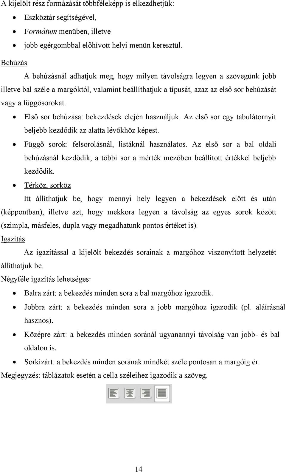 Első sor behúzása: bekezdések elején használjuk. Az első sor egy tabulátornyit beljebb kezdődik az alatta lévőkhöz képest. Függő sorok: felsorolásnál, listáknál használatos.