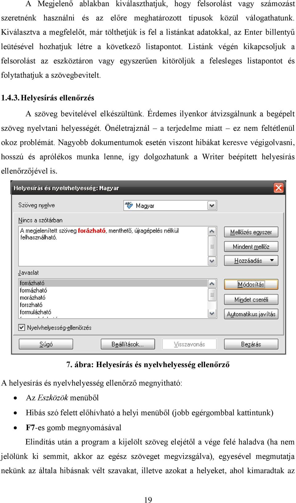 Listánk végén kikapcsoljuk a felsorolást az eszköztáron vagy egyszerűen kitöröljük a felesleges listapontot és folytathatjuk a szövegbevitelt. 1.4.3.