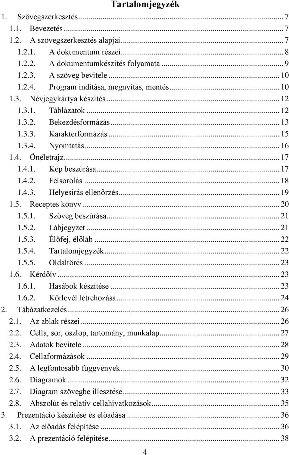 .. 17 1.4.1. Kép beszúrása... 17 1.4.2. Felsorolás... 18 1.4.3. Helyesírás ellenőrzés... 19 1.5. Receptes könyv... 20 1.5.1. Szöveg beszúrása... 21 1.5.2. Lábjegyzet... 21 1.5.3. Élőfej, élőláb... 22 1.