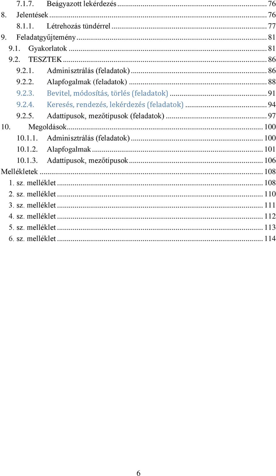 Adattípusok, mezőtípusok (feladatok)... 97 10. Megoldások... 100 10.1.1. Adminisztrálás (feladatok)... 100 10.1.2. Alapfogalmak... 101 10.1.3. Adattípusok, mezőtípusok.