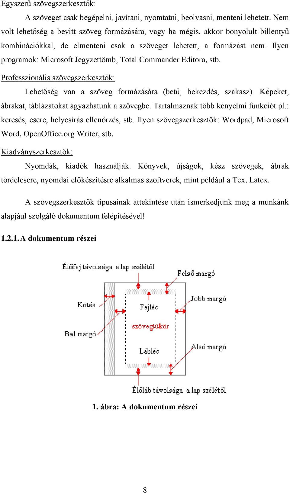 Ilyen programok: Microsoft Jegyzettömb, Total Commander Editora, stb. Professzionális szövegszerkesztők: Lehetőség van a szöveg formázására (betű, bekezdés, szakasz).