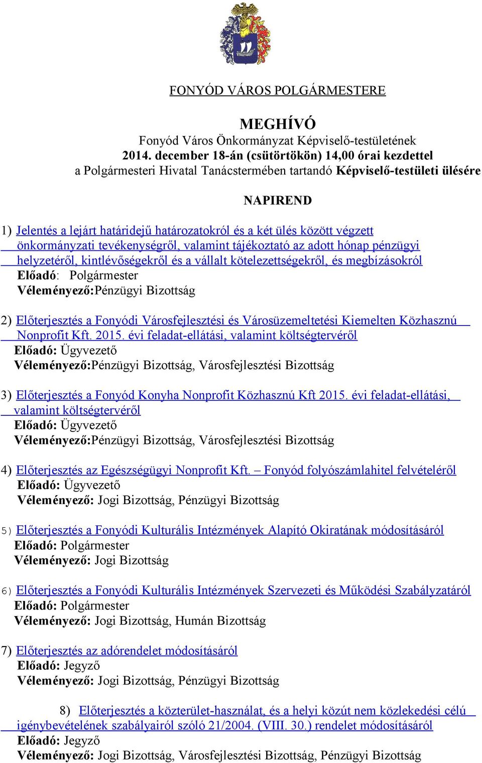 között végzett önkormányzati tevékenységről, valamint tájékoztató az adott hónap pénzügyi helyzetéről, kintlévőségekről és a vállalt kötelezettségekről, és megbízásokról Előadó: Polgármester