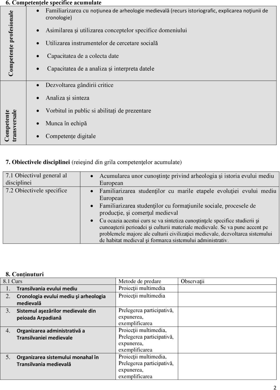 sinteza Competenţe transversale Vorbitul in public si abilitați de prezentare Munca în echipă Competențe digitale 7. Obiectivele disciplinei (reieşind din grila competenţelor acumulate) 7.