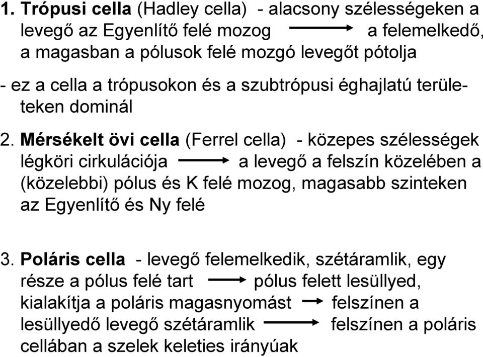 Mérsékelt övi cella (Ferrel cella) - közepes szélességek légköri cirkulációja a levegő a felszín közelében a (közelebbi) pólus és K felé mozog, magasabb szinteken