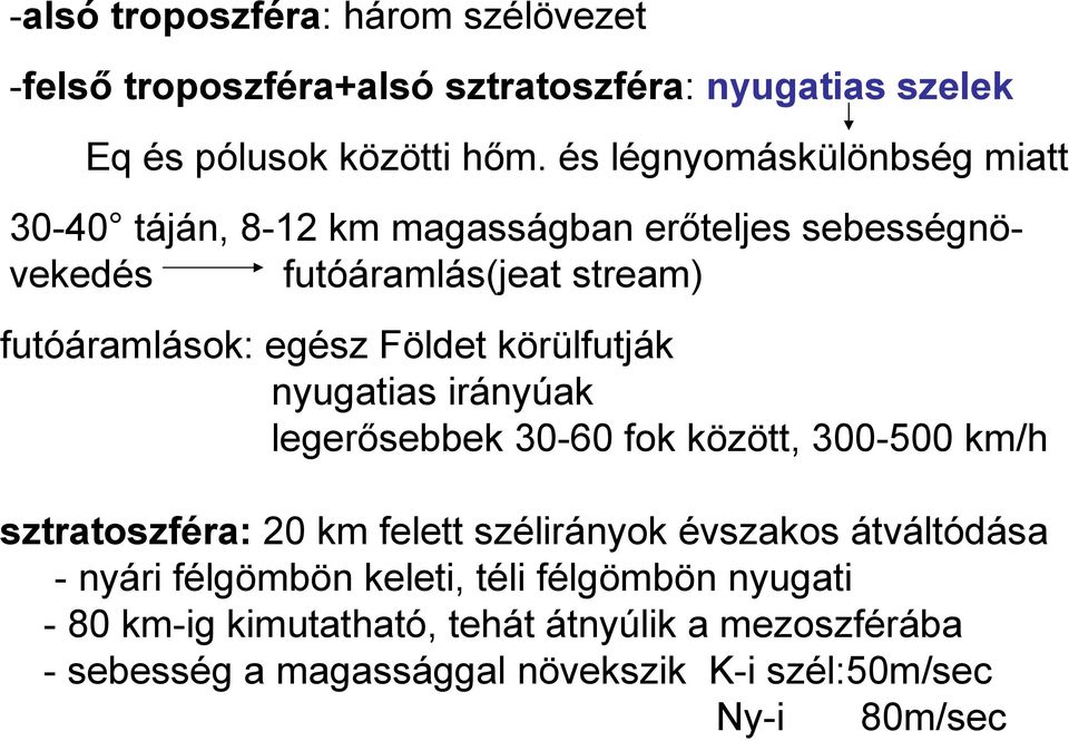 Földet körülfutják nyugatias irányúak legerősebbek 30-60 fok között, 300-500 km/h sztratoszféra: 20 km felett szélirányok évszakos