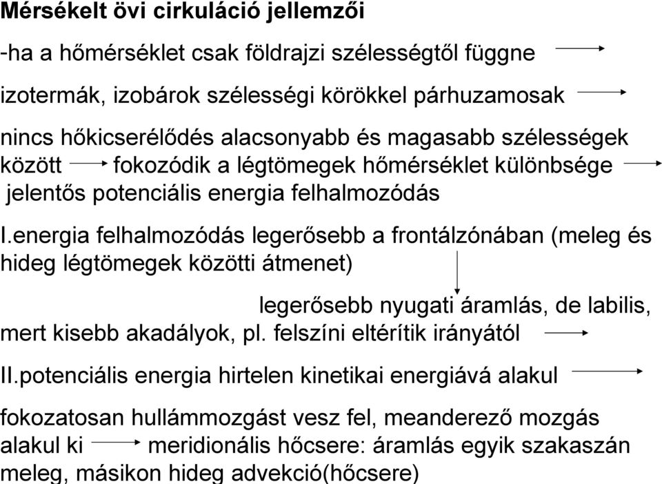 energia felhalmozódás legerősebb a frontálzónában (meleg és hideg légtömegek közötti átmenet) legerősebb nyugati áramlás, de labilis, mert kisebb akadályok, pl.