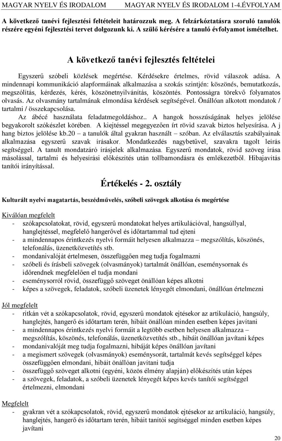 A mindennapi kommunikáció alapformáinak alkalmazása a szokás szintjén: köszönés, bemutatkozás, megszólítás, kérdezés, kérés, köszönetnyilvánítás, köszöntés. Pontosságra törekvő folyamatos olvasás.