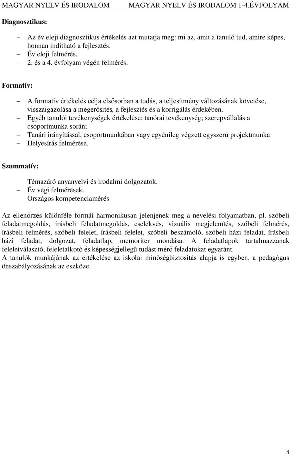 Egyéb tanulói tevékenységek értékelése: tanórai tevékenység; szerepvállalás a csoportmunka során; Tanári irányítással, csoportmunkában vagy egyénileg végzett egyszerű projektmunka.