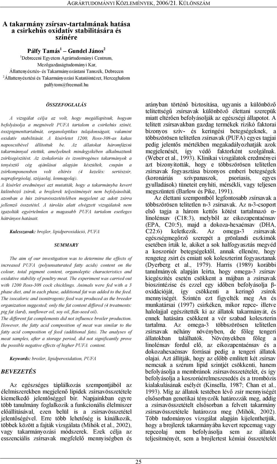 hu ÖSSZEFOGLALÁS A vizsgálat célja az volt, hogy megállapítsuk, hogyan befolyásolja a megnövelt PUFA tartalom a csirkehús színét, összpigmenttartalmát, organoleptikus tulajdonságait, valamint