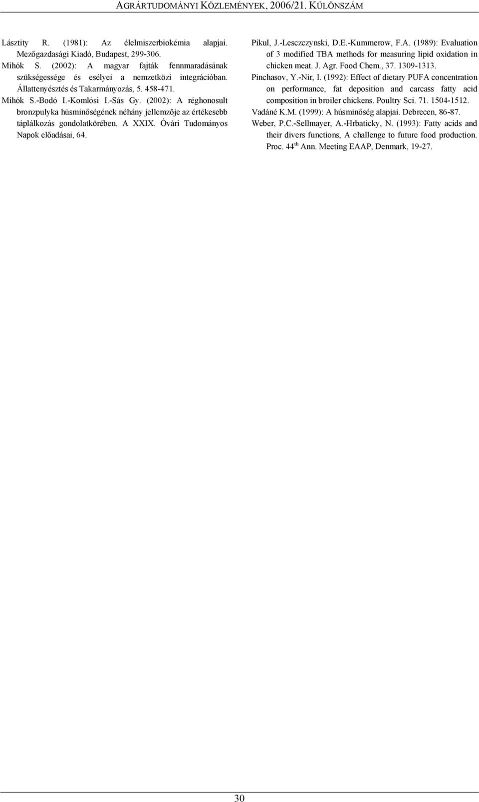 Óvári Tudományos Napok előadásai, 64. Pikul, J.-Lesczczynski, D.E.-Kummerow, F.A. (1989): Evaluation of 3 modified TBA methods for measuring lipid oxidation in chicken meat. J. Agr. Food Chem., 37.