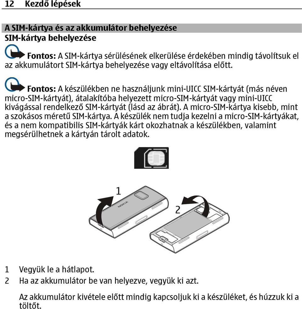 Fontos: A készülékben ne használjunk mini-uicc SIM-kártyát (más néven micro-sim-kártyát), átalakítóba helyezett micro-sim-kártyát vagy mini-uicc kivágással rendelkező SIM-kártyát (lásd az ábrát).