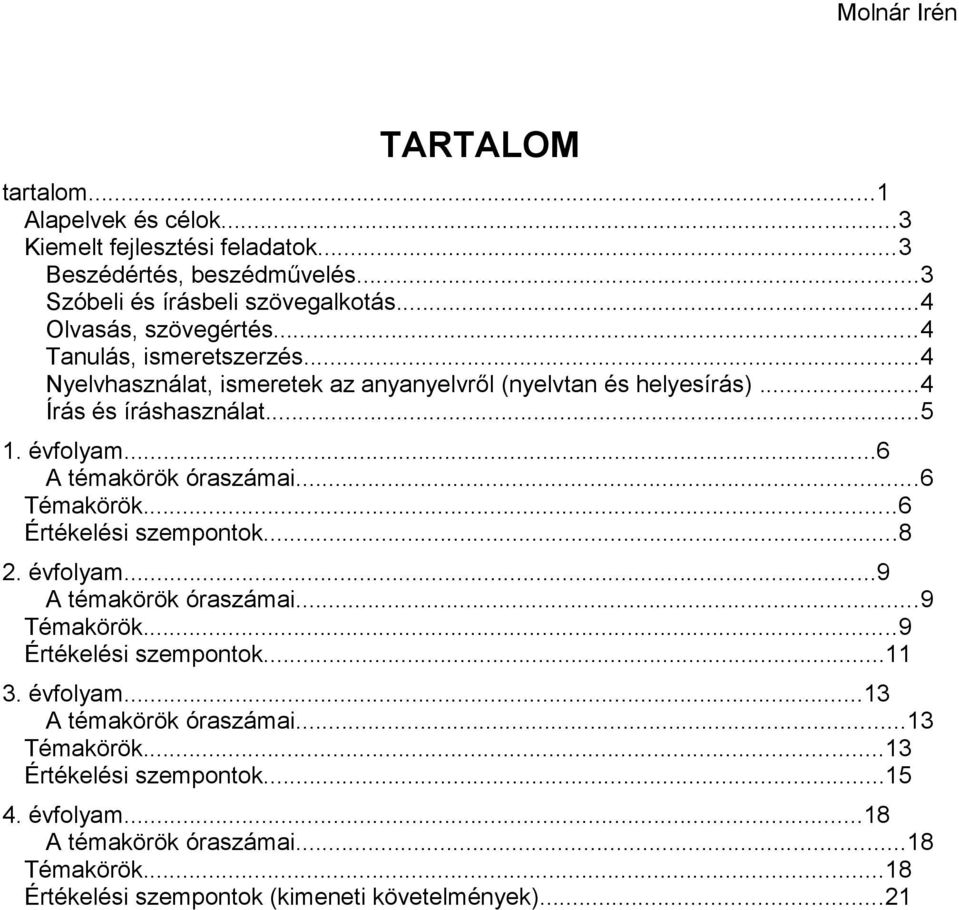 ..6 A témakörök óraszámai...6 Témakörök...6 Értékelési szempontok...8 2. évfolyam...9 A témakörök óraszámai...9 Témakörök...9 Értékelési szempontok...11 3. évfolyam...13 A témakörök óraszámai.