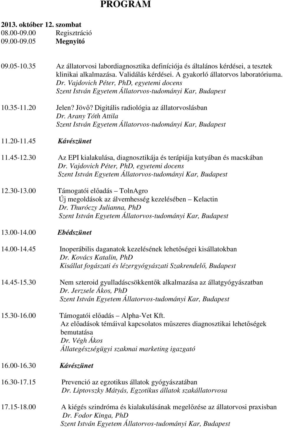 45 Kávészünet 11.45-12.30 Az EPI kialakulása, diagnosztikája és terápiája kutyában és macskában Dr. Vajdovich Péter, PhD, egyetemi docens 12.30-13.