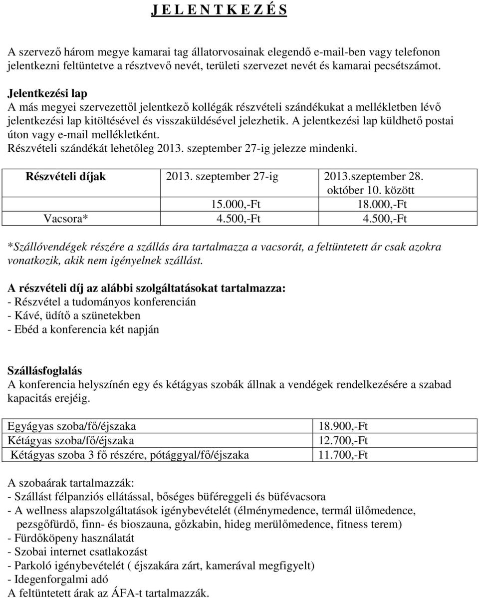 A jelentkezési lap küldhető postai úton vagy e-mail mellékletként. Részvételi szándékát lehetőleg 2013. szeptember 27-ig jelezze mindenki. Részvételi díjak 2013. szeptember 27-ig 2013.szeptember 28.