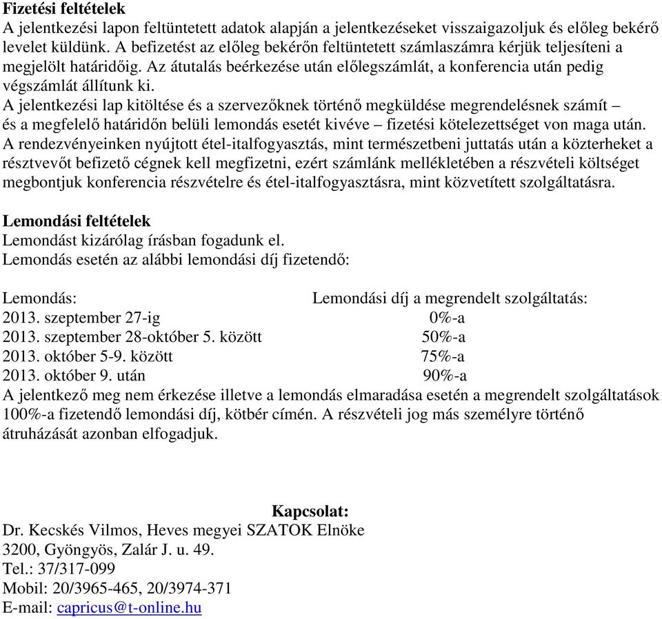 A jelentkezési lap kitöltése és a szervezőknek történő megküldése megrendelésnek számít és a megfelelő határidőn belüli lemondás esetét kivéve fizetési kötelezettséget von maga után.