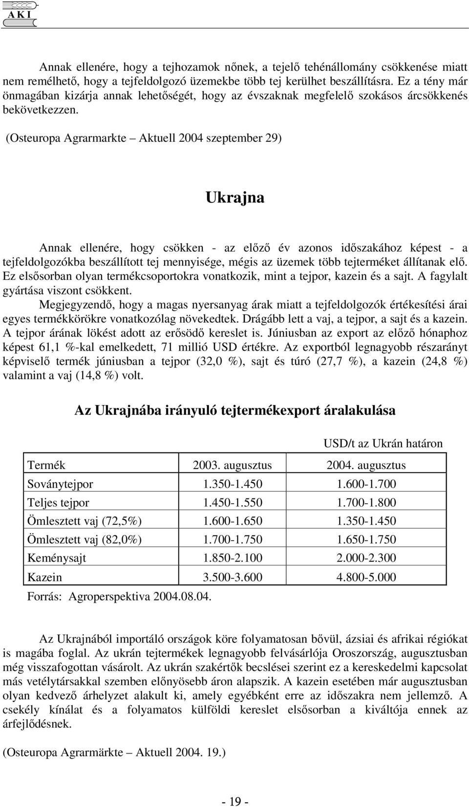 (Osteuropa Agrarmarkte Aktuell 2004 szeptember 29) Ukrajna Annak ellenére, hogy csökken - az elz év azonos idszakához képest - a tejfeldolgozókba beszállított tej mennyisége, mégis az üzemek több