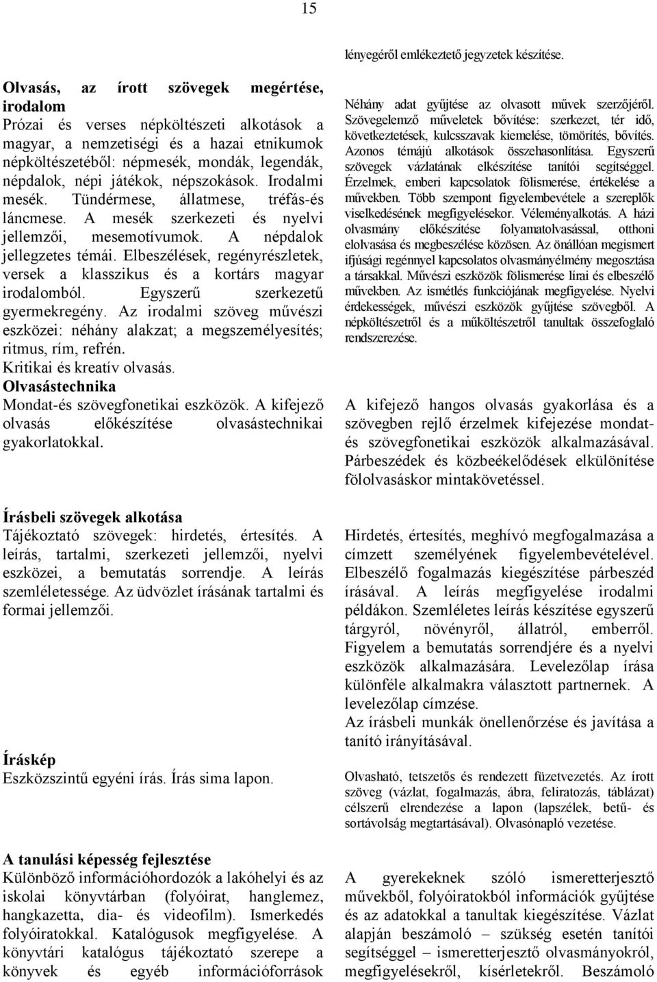 játékok, népszokások. Irodalmi mesék. Tündérmese, állatmese, tréfás-és láncmese. A mesék szerkezeti és nyelvi jellemzői, mesemotívumok. A népdalok jellegzetes témái.