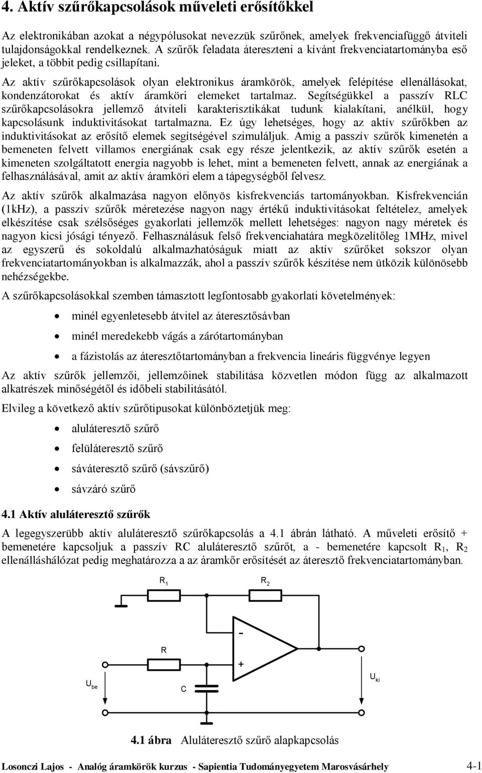 z aktív szűrőkapcsolások olyan elektroniks áramkörök, amelyek elépítése ellenállásokat, kondenzátorokat és aktív áramköri elemeket tartalmaz.