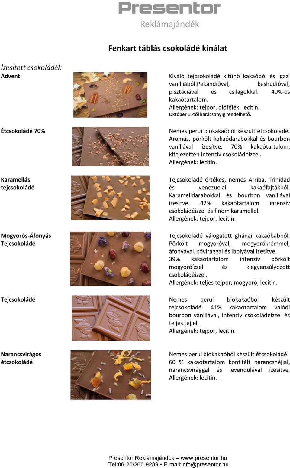 70% kakaótartalom, kifejezetten intenzív ízzel. Allergének: Tej értékes, nemes Arriba, Trinidad és venezuelai kakaófajtákból. Karamelldarabokkal és bourbon vaníliával ízesítve.