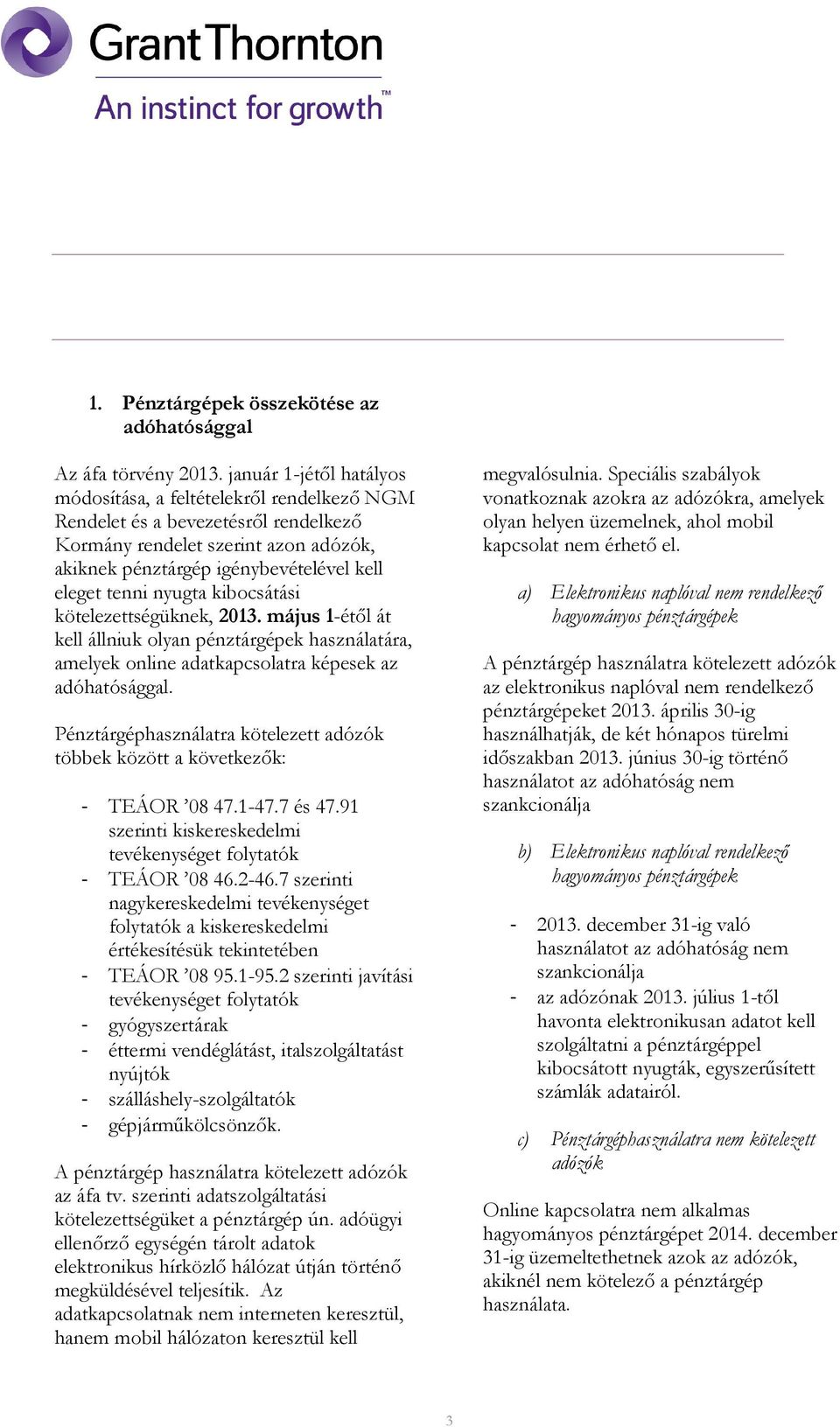 nyugta kibocsátási kötelezettségüknek, 2013. május 1-étıl át kell állniuk olyan pénztárgépek használatára, amelyek online adatkapcsolatra képesek az adóhatósággal.