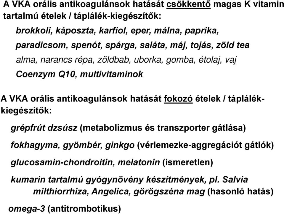 fokozó ételek / táplálékkiegészítők: grépfrút dzsúsz (metabolizmus és transzporter gátlása) fokhagyma, gyömbér, ginkgo (vérlemezke-aggregációt gátlók)