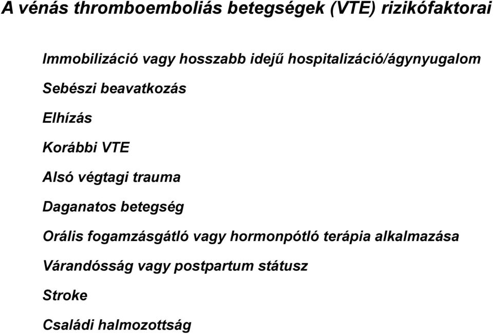 VTE Alsó végtagi trauma Daganatos betegség Orális fogamzásgátló vagy