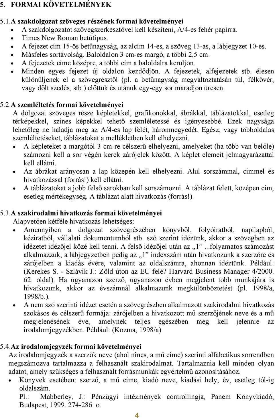 A fejezetek címe középre, a többi cím a baloldalra kerüljön. Minden egyes fejezet új oldalon kezdődjön. A fejezetek, alfejezetek stb. élesen különüljenek el a szövegrésztől (pl.