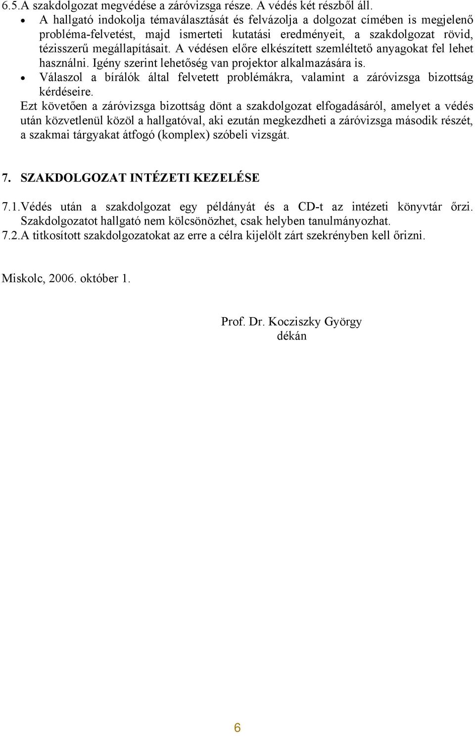 A védésen előre elkészített szemléltető anyagokat fel lehet használni. Igény szerint lehetőség van projektor alkalmazására is.