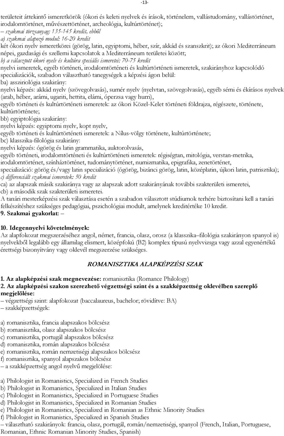 gazdasági és szellemi kapcsolatok a Mediterráneum területei között; b) a választott ókori nyelv és kultúra speciális ismeretei: 70-75 kredit nyelvi ismeretek, egyéb történeti, irodalomtörténeti és