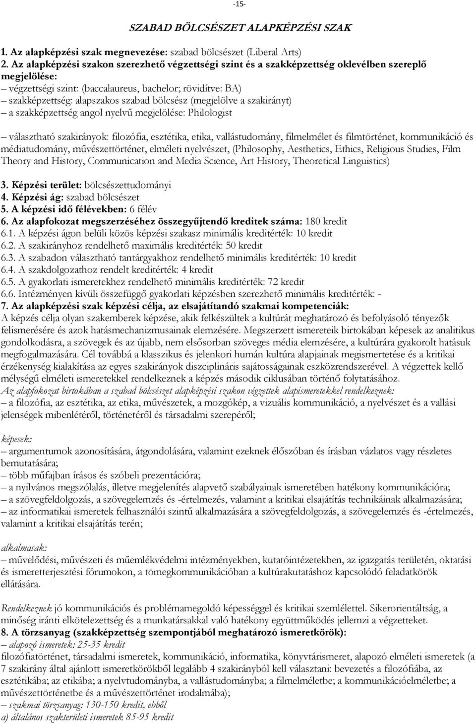 szakképzettség angol nyelvű Philologist választható szakirányok: filozófia, esztétika, etika, vallástudomány, filmelmélet és filmtörténet, kommunikáció és médiatudomány, művészettörténet, elméleti