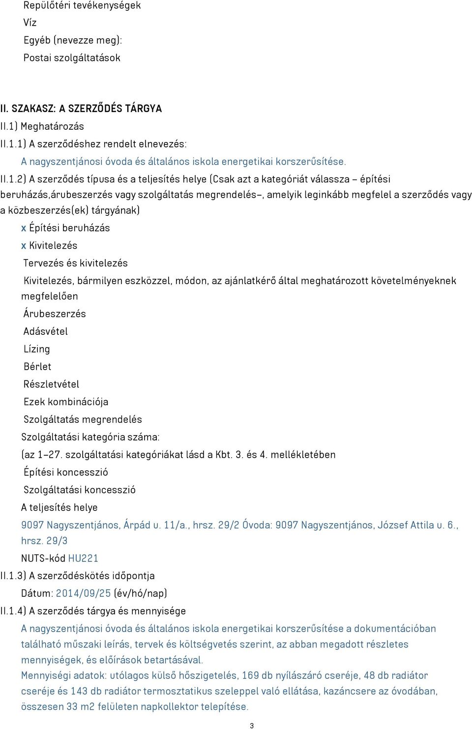 1) A szerződéshez rendelt elnevezés: A nagyszentjánosi óvoda és általános iskola energetikai korszerűsítése. II.1.2) A szerződés típusa és a teljesítés helye (Csak azt a kategóriát válassza építési