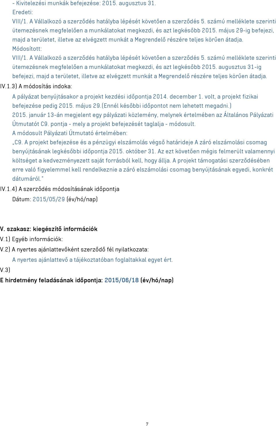 május 29-ig befejezi, majd a területet, illetve az elvégzett munkát a Megrendelő részére teljes körűen átadja. Módosított: VIII/1. A Vállalkozó a szerződés hatályba lépését követően a szerződés 5.