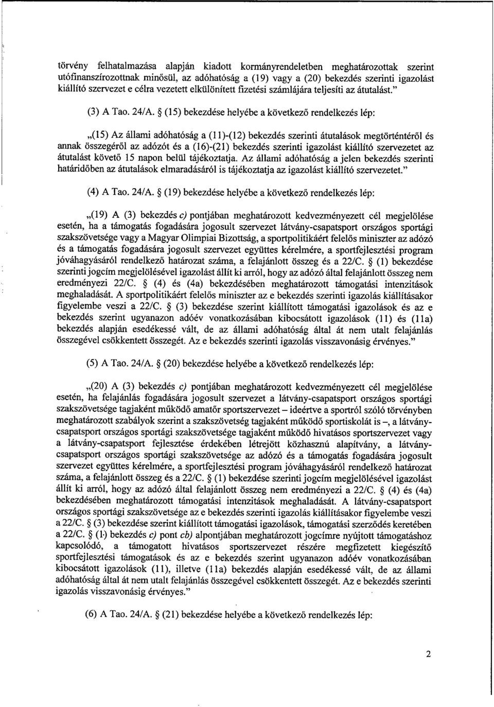 (15) bekezdése helyébe a következ ő rendelkezés lép : (15) Az állami adóhatóság a (11)-(12) bekezdés szerinti átutalások megtörténtéről és annak összegéről az adózót és a (16)-(21) bekezdés szerinti